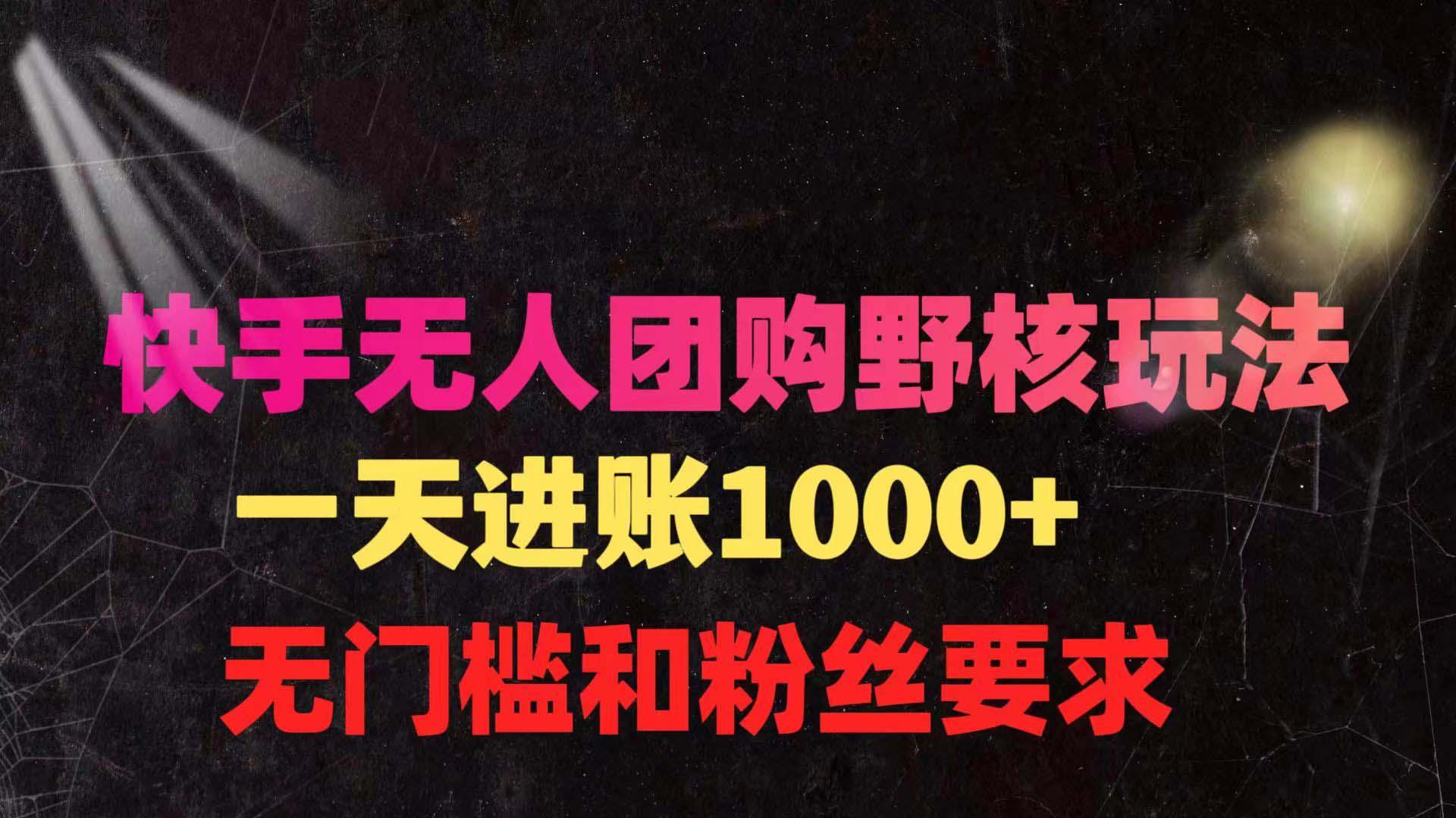 (9638期)快手无人团购带货野核玩法，一天4位数 无任何门槛-创薯资源