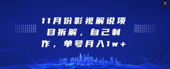 11月份影视解说项目拆解，自己制作，单号月入1w+【揭秘】-创薯资源