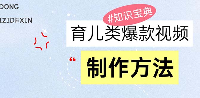 育儿类爆款视频，我们永恒的话题，教你制作赚零花！-创薯资源