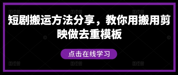 短剧搬运方法分享，教你用搬用剪映做去重模板-创薯资源