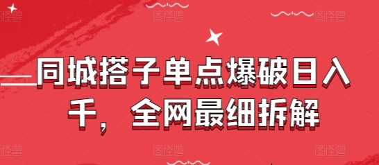 同城搭子单点爆破日入千，全网最细拆解-创薯资源