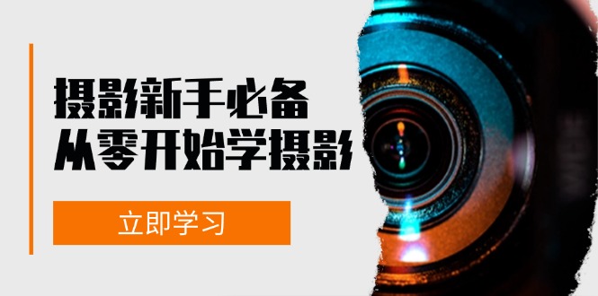 摄影新手必备：从零开始学摄影，器材、光线、构图、实战拍摄及后期修片-创薯资源