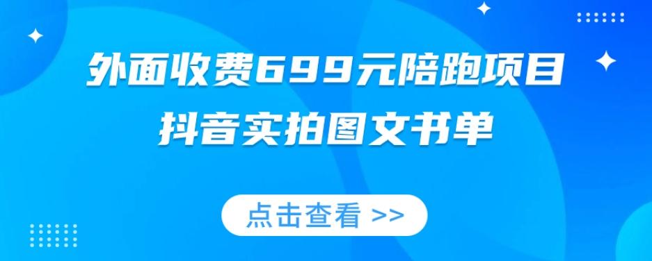 外面收费699元陪跑项目，抖音实拍图文书单，图文带货全攻略-创薯资源
