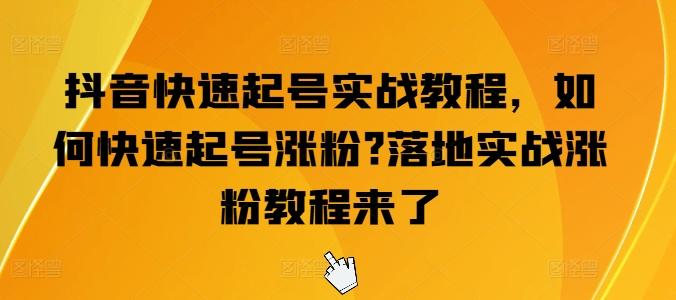 抖音快速起号实战教程，如何快速起号涨粉?落地实战涨粉教程来了-创薯资源