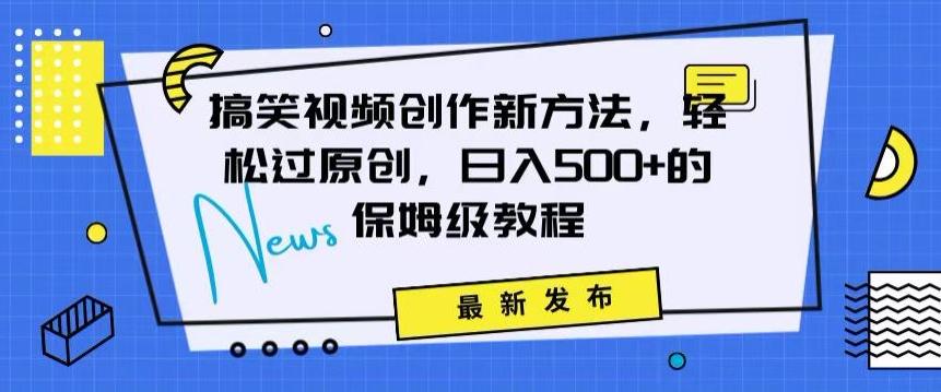 搞笑视频创作秘籍：掌握新技巧，轻松实现原创，日赚500+的全方位保姆教程【揭秘】-创薯资源
