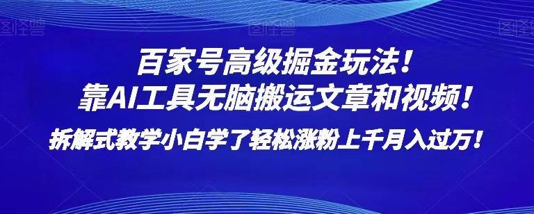 百家号高级掘金玩法！靠AI无脑搬运文章和视频！小白学了轻松涨粉上千月入过万！【揭秘】-创薯资源
