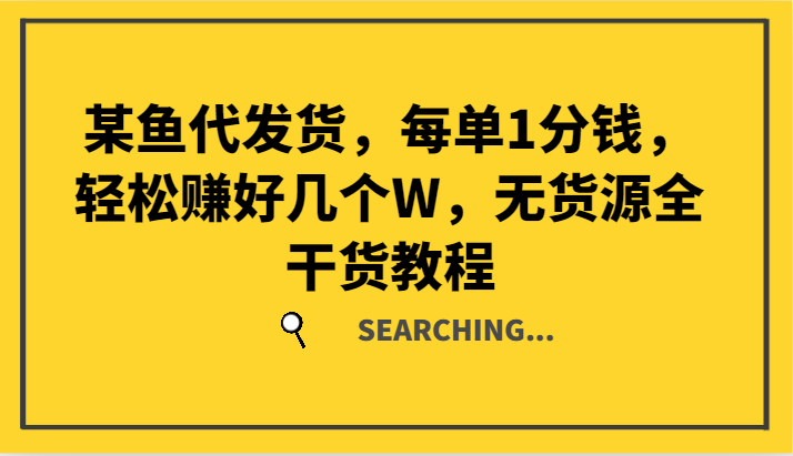 某鱼代发货，每单1分钱，轻松赚好几个W，无货源全干货教程-创薯资源