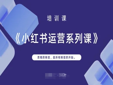 小红书运营系列课，思维的转变，是所有转变的开始-创薯资源