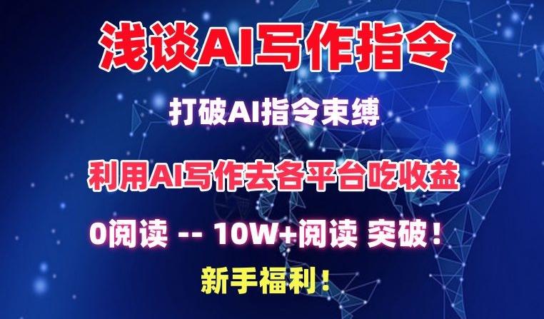 浅谈AI写作指令，打破AI指令束缚，破10W+阅读!新手福利【揭秘】-创薯资源