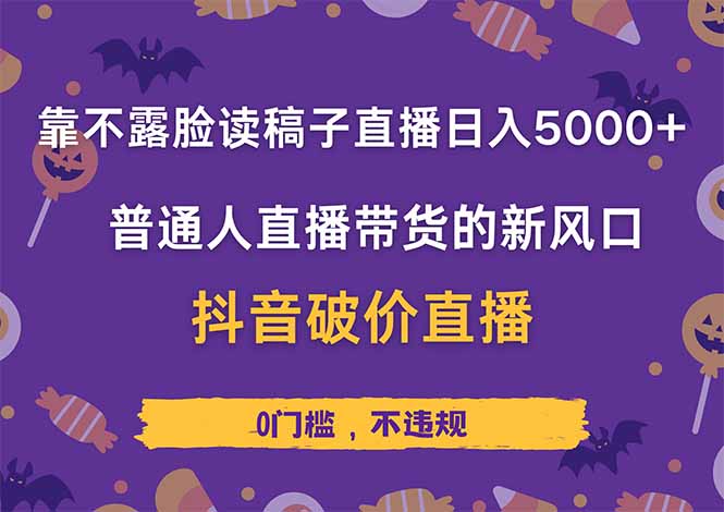 靠不露脸读稿子直播，日入5000+，普通人直播带货的新风口，抖音破价直…-创薯资源