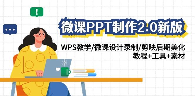微课PPT制作2.0新版：WPS教学/微课设计录制/剪映后期美化/教程+工具+素材-创薯资源