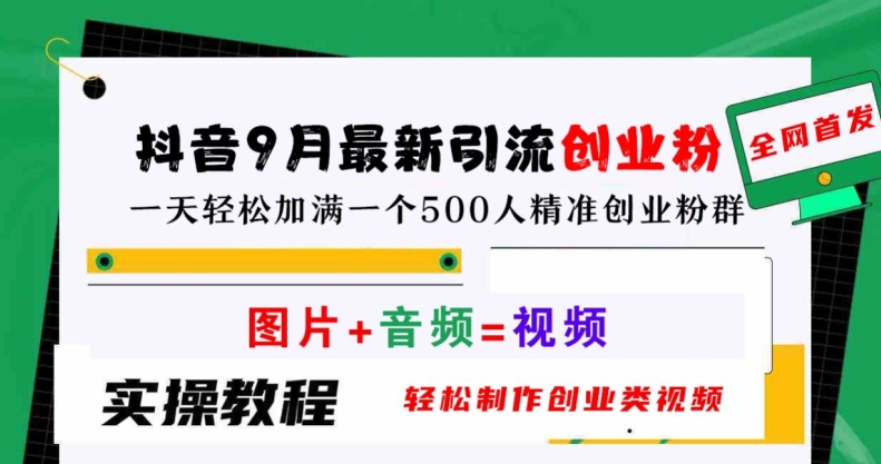 抖音9月最新引流创业粉，轻松制作创业类视频，一天轻松加满一个500人精准创业粉群【揭秘】-创薯资源