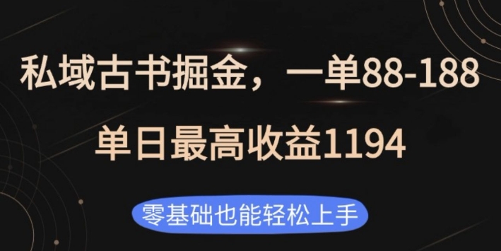 私域古书掘金项目，1单88-188，单日最高收益1194，零基础也能轻松上手【揭秘】-创薯资源
