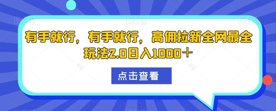 有手就行，有手就行，高佣拉新全网最全玩法2.0日入1000＋-创薯资源