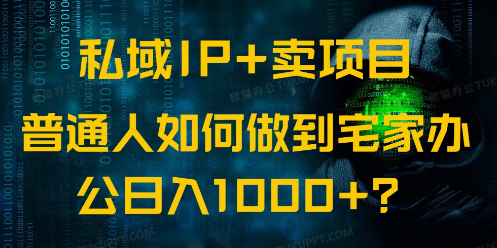 私域IP+卖项目，普通人如何做到宅家办公实现日入1000+-创薯资源