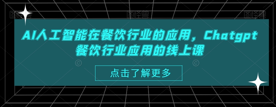 AI人工智能在餐饮行业的应用，Chatgpt餐饮行业应用的线上课-创薯资源