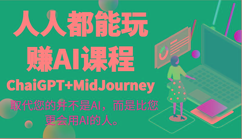 人人都能玩赚AI课程(ChaiGPT+MidJourney)取代您的并不是AI，而是比您更会用AI的人。-创薯资源