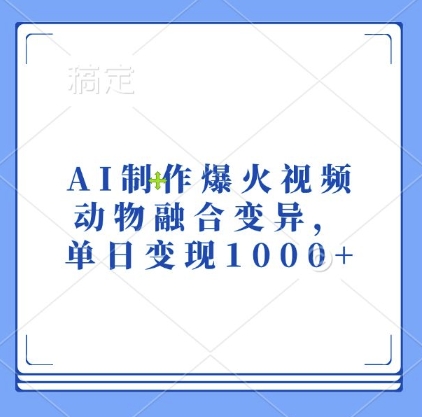 AI制作爆火视频，动物融合变异，单日变现1k-创薯资源