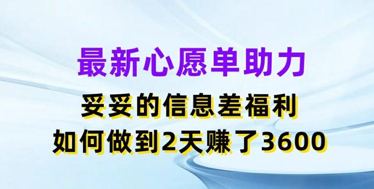 最新心愿单助力，妥妥的信息差福利，两天赚了3.6K【揭秘】-创薯资源