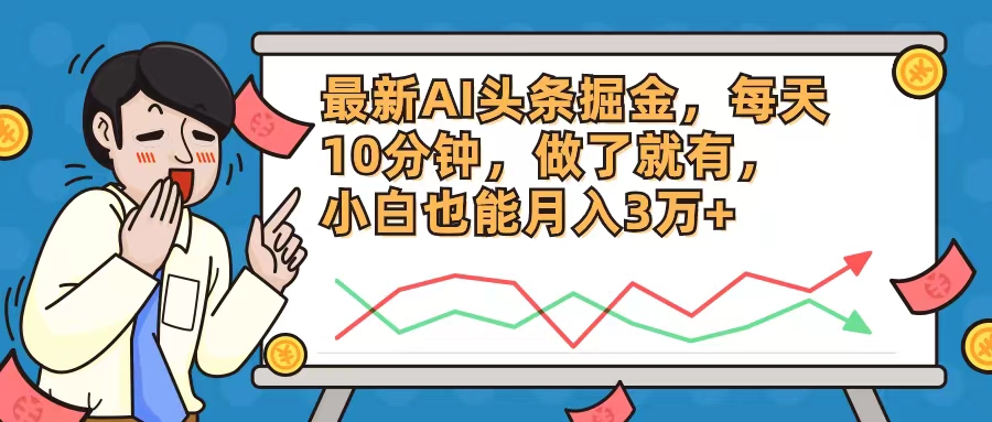 最新AI头条掘金，每天10分钟，做了就有，小白也能月入3万+-创薯资源