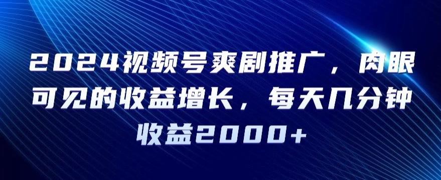 2024视频号爽剧推广，肉眼可见的收益增长，每天几分钟收益2000+【揭秘】-创薯资源