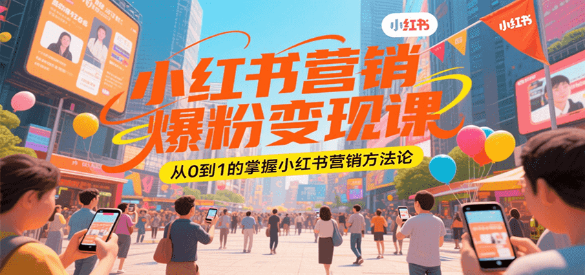 小红书营销爆粉变现课，从0到1的掌握小红书营销方法论-创薯资源