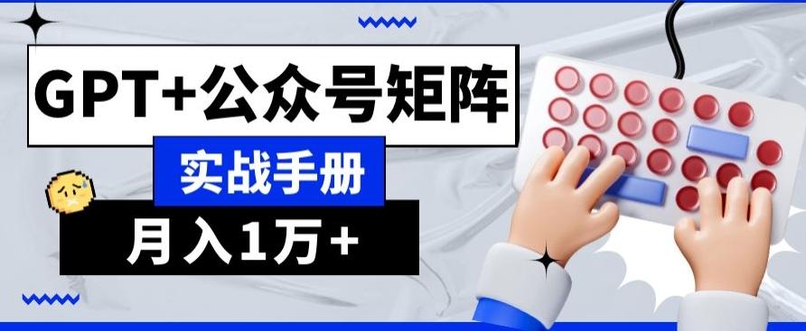 AI+流量主，GPT+公众号矩阵，月入1w+-创薯资源
