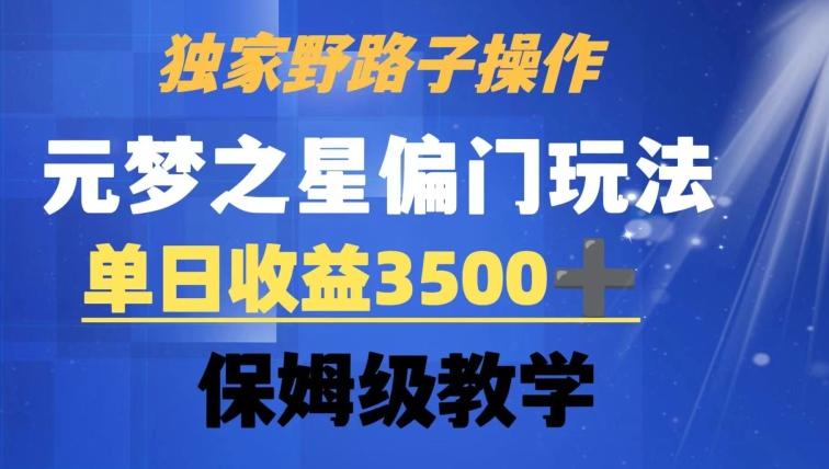 独家野路子玩法，无视机制，元梦之星偏门操作，单日收益3500+，保姆级教学【揭秘】-创薯资源