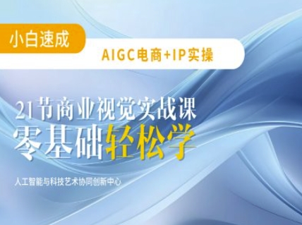 AIGC电商必备实操：21节平面设计实战课，教你玩转AI-创薯资源