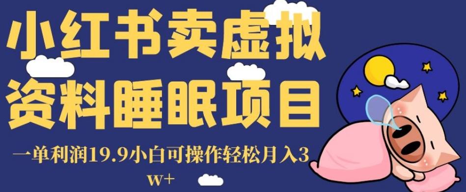 小红书卖虚拟资料睡眠项目，一单利润19.9小白可操作轻松月入3w+【揭秘】-创薯资源