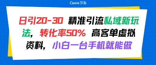 日引 20-30 精准引流私域新玩法，转化率50% 高客单虚拟资料，小白一台手机就能做-创薯资源