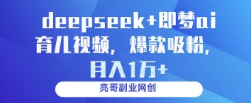 deepseek+即梦ai育儿视频，爆款吸粉，月入1w-创薯资源