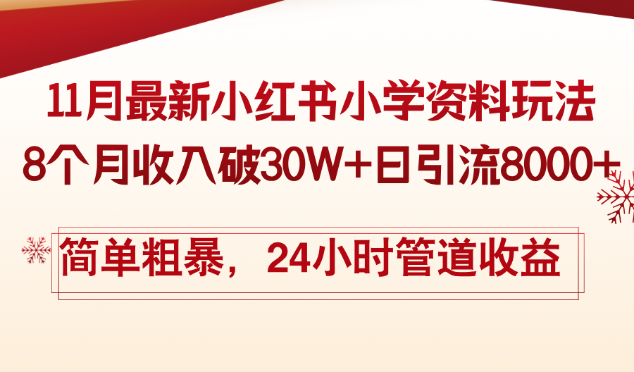 11月份最新小红书小学资料玩法，8个月收入破30W+日引流8000+，简单粗暴…-创薯资源