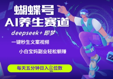 蝴蝶号大健康养生赛道，deepseek+即梦AI快速产出爆款视频，起号快，带货超级猛，日入四位数-创薯资源