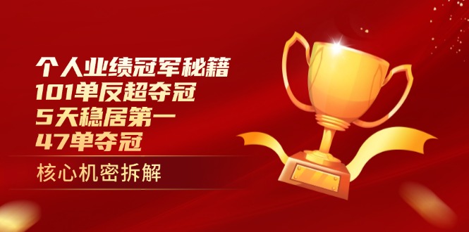 个人业绩冠军秘籍：101单反超夺冠，5天稳居第一，47单夺冠-创薯资源