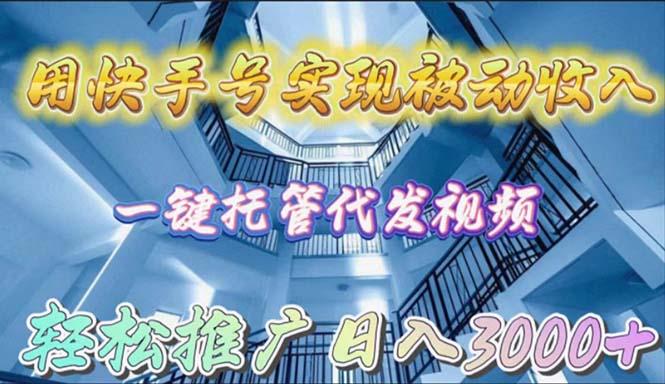 (9860期)用快手号实现被动收入，一键托管代发视频，轻松推广日入3000+-创薯资源