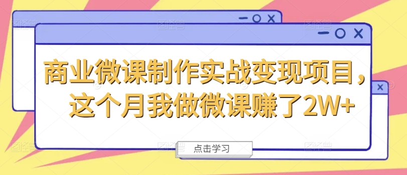 商业微课制作实战变现项目，这个月我做微课赚了2W+-创薯资源