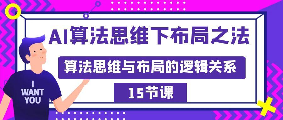 AI算法思维下布局之法：算法思维与布局的逻辑关系(15节)-创薯资源
