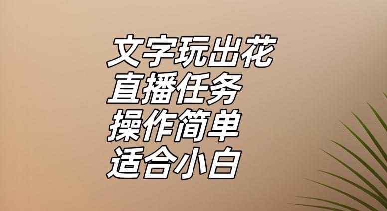 文字玩出花直播任务，把普通的文字玩出趣味，操作简单适合小白【揭秘】-创薯资源
