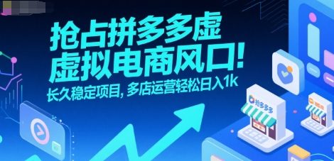 抢占拼多多虚拟电商风口：长久稳定项目，多店运营轻松日入1k-创薯资源