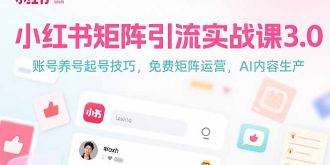 小红书矩阵引流实战课3.0：账号养号起号技巧，免裴矩阵运营，AI内容生产-创薯资源