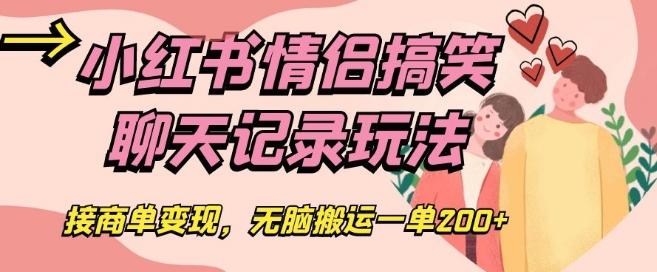 小红书情侣搞笑聊天记录玩法，接商单变现，无脑搬运一单200+【揭秘】-创薯资源