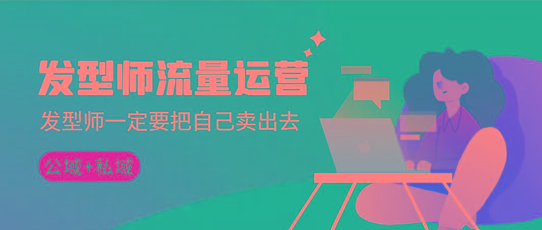 发型师 流量运营，发型师一定要把自己卖出去(公域+私城)高清无水印-创薯资源