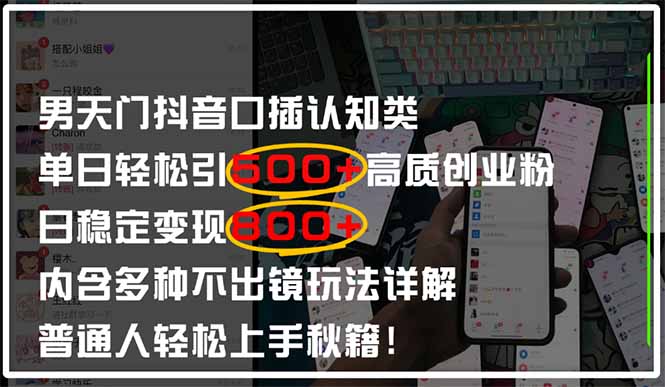男天门抖音口播日引500+创业粉全拆解！日稳定变现500+，多种不出镜玩法…-创薯资源