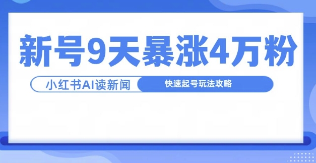一分钟读新闻联播，9天爆涨4万粉，快速起号玩法攻略-创薯资源
