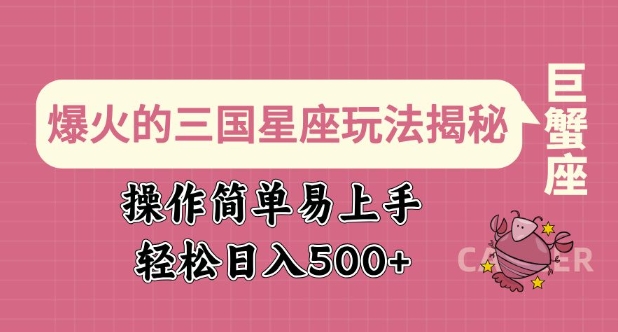 爆火的三国星座玩法揭秘，操作简单易上手，轻松日入多张-创薯资源