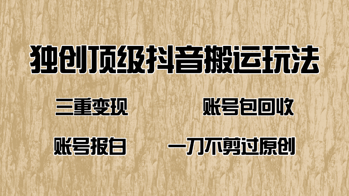 抖音短剧纯搬运玩法，三重变现，账号包回收，账号报白一刀不剪过原创-创薯资源
