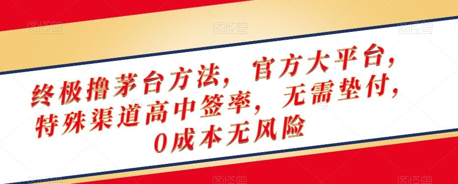 终极撸茅台方法，官方大平台，特殊渠道高中签率，无需垫付，0成本无风险【揭秘】-创薯资源