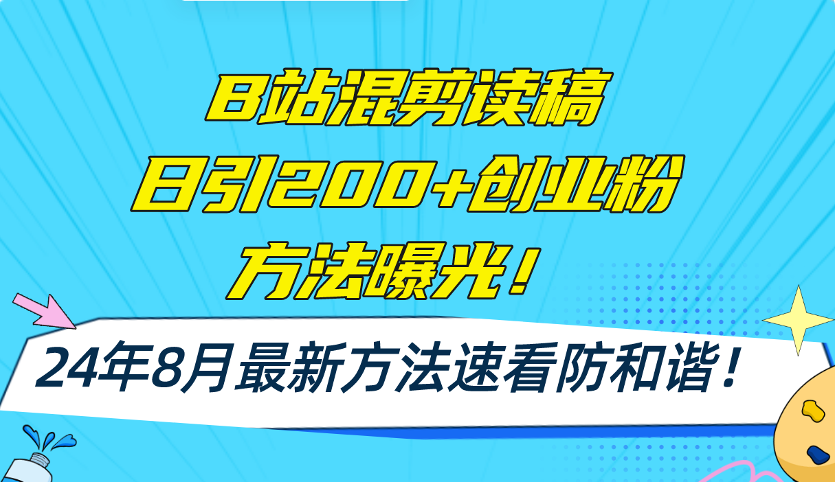 B站混剪读稿日引200+创业粉方法4.0曝光，24年8月最新方法Ai一键操作 速…-创薯资源