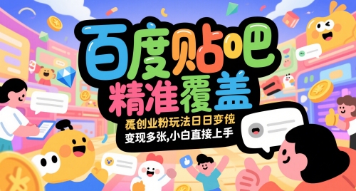 百度贴吧精准覆盖创业粉玩法日变现多张，小白直接上手【揭秘】-创薯资源